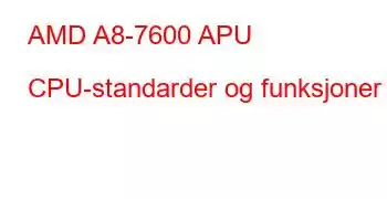 AMD A8-7600 APU CPU-standarder og funksjoner