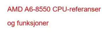 AMD A6-8550 CPU-referanser og funksjoner