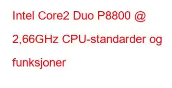 Intel Core2 Duo P8800 @ 2,66GHz CPU-standarder og funksjoner