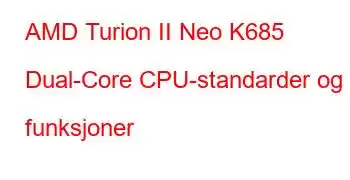 AMD Turion II Neo K685 Dual-Core CPU-standarder og funksjoner