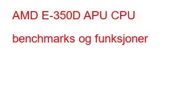 AMD E-350D APU CPU benchmarks og funksjoner