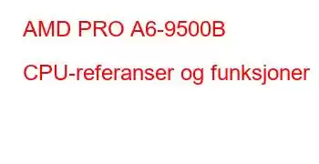 AMD PRO A6-9500B CPU-referanser og funksjoner