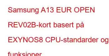 Samsung A13 EUR OPEN REV02B-kort basert på EXYNOS8 CPU-standarder og funksjoner