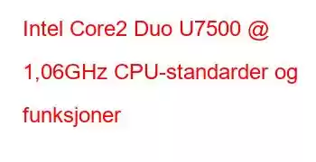 Intel Core2 Duo U7500 @ 1,06GHz CPU-standarder og funksjoner