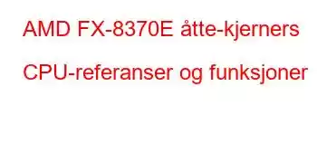 AMD FX-8370E åtte-kjerners CPU-referanser og funksjoner