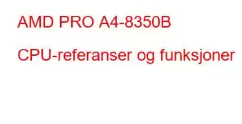 AMD PRO A4-8350B CPU-referanser og funksjoner