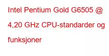 Intel Pentium Gold G6505 @ 4,20 GHz CPU-standarder og funksjoner