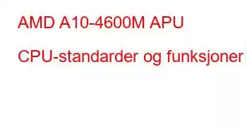 AMD A10-4600M APU CPU-standarder og funksjoner