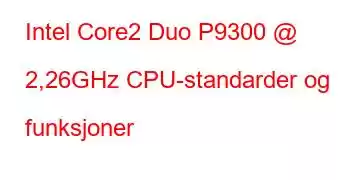 Intel Core2 Duo P9300 @ 2,26GHz CPU-standarder og funksjoner