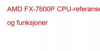 AMD FX-7600P CPU-referanser og funksjoner