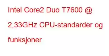 Intel Core2 Duo T7600 @ 2,33GHz CPU-standarder og funksjoner