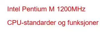 Intel Pentium M 1200MHz CPU-standarder og funksjoner