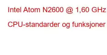 Intel Atom N2600 @ 1,60 GHz CPU-standarder og funksjoner