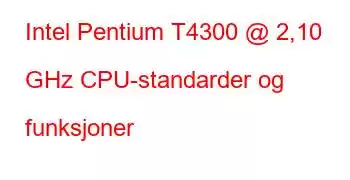 Intel Pentium T4300 @ 2,10 GHz CPU-standarder og funksjoner