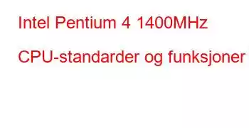 Intel Pentium 4 1400MHz CPU-standarder og funksjoner