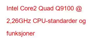 Intel Core2 Quad Q9100 @ 2,26GHz CPU-standarder og funksjoner