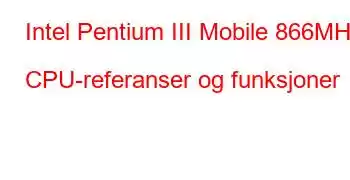 Intel Pentium III Mobile 866MHz CPU-referanser og funksjoner