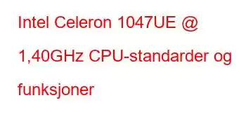 Intel Celeron 1047UE @ 1,40GHz CPU-standarder og funksjoner