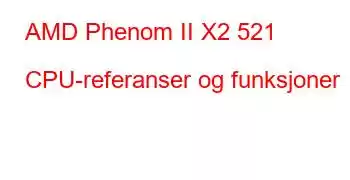 AMD Phenom II X2 521 CPU-referanser og funksjoner