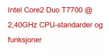 Intel Core2 Duo T7700 @ 2,40GHz CPU-standarder og funksjoner