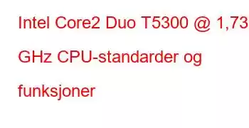 Intel Core2 Duo T5300 @ 1,73 GHz CPU-standarder og funksjoner