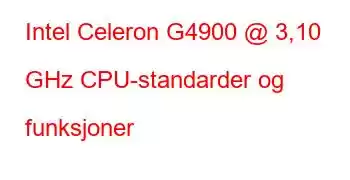 Intel Celeron G4900 @ 3,10 GHz CPU-standarder og funksjoner