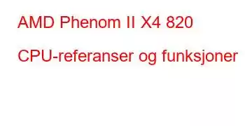 AMD Phenom II X4 820 CPU-referanser og funksjoner