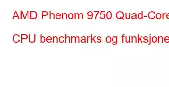 AMD Phenom 9750 Quad-Core CPU benchmarks og funksjoner