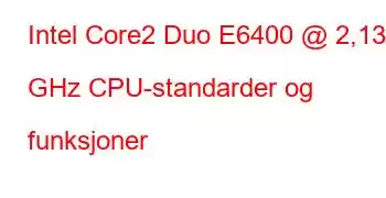 Intel Core2 Duo E6400 @ 2,13 GHz CPU-standarder og funksjoner