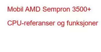 Mobil AMD Sempron 3500+ CPU-referanser og funksjoner