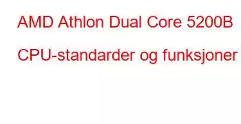 AMD Athlon Dual Core 5200B CPU-standarder og funksjoner