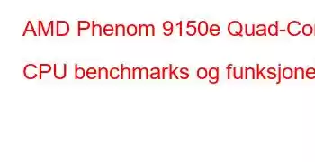 AMD Phenom 9150e Quad-Core CPU benchmarks og funksjoner