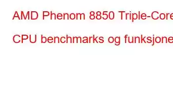 AMD Phenom 8850 Triple-Core CPU benchmarks og funksjoner