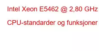 Intel Xeon E5462 @ 2,80 GHz CPU-standarder og funksjoner