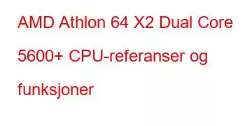 AMD Athlon 64 X2 Dual Core 5600+ CPU-referanser og funksjoner