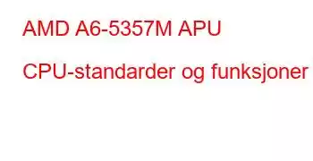 AMD A6-5357M APU CPU-standarder og funksjoner