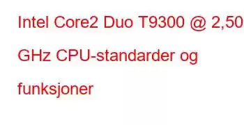 Intel Core2 Duo T9300 @ 2,50 GHz CPU-standarder og funksjoner