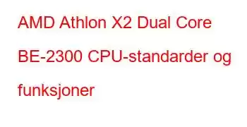 AMD Athlon X2 Dual Core BE-2300 CPU-standarder og funksjoner