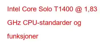 Intel Core Solo T1400 @ 1,83 GHz CPU-standarder og funksjoner