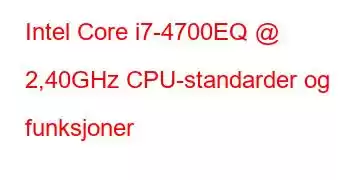 Intel Core i7-4700EQ @ 2,40GHz CPU-standarder og funksjoner