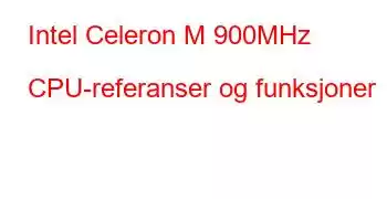 Intel Celeron M 900MHz CPU-referanser og funksjoner