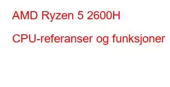 AMD Ryzen 5 2600H CPU-referanser og funksjoner