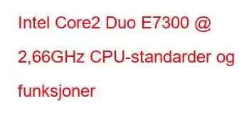 Intel Core2 Duo E7300 @ 2,66GHz CPU-standarder og funksjoner