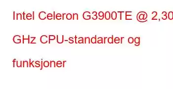 Intel Celeron G3900TE @ 2,30 GHz CPU-standarder og funksjoner