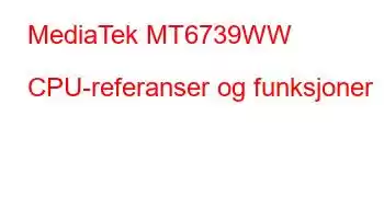 MediaTek MT6739WW CPU-referanser og funksjoner