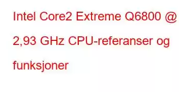 Intel Core2 Extreme Q6800 @ 2,93 GHz CPU-referanser og funksjoner