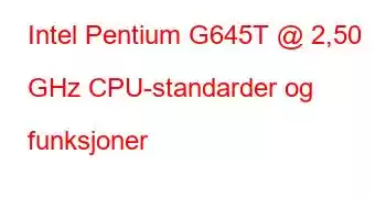 Intel Pentium G645T @ 2,50 GHz CPU-standarder og funksjoner