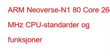 ARM Neoverse-N1 80 Core 2600 MHz CPU-standarder og funksjoner