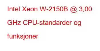 Intel Xeon W-2150B @ 3,00 GHz CPU-standarder og funksjoner