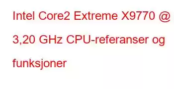 Intel Core2 Extreme X9770 @ 3,20 GHz CPU-referanser og funksjoner